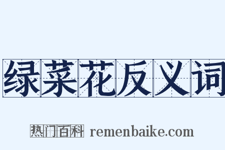 绿菜花反义词是什么意思的图片